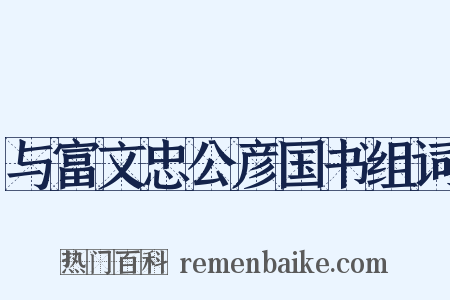 与富文忠公彦国书组词是什么意思的图片